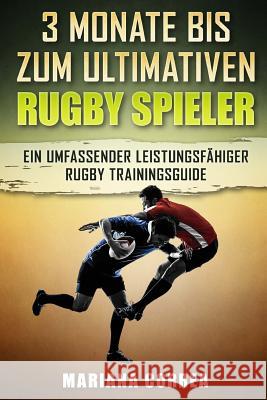 3 MONATE BIS Zum ULTIMATIVEN RUGBY SPIELER: Ein UMFASSENDER LEISTUNGSFAHIGER RUGBY TRAININGSGUIDE Correa, Mariana 9781534884472