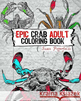 Epic Crab Adult Coloring Book Susan Potterfields 9781534902589
