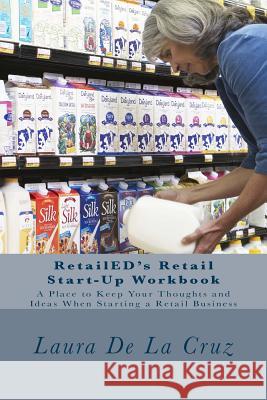 RetailED's Retail Start-Up Workbook: A Place to Keep Your Thoughts and Ideas When Starting a Retail Business De La Cruz, Laura 9781534906358 Createspace Independent Publishing Platform