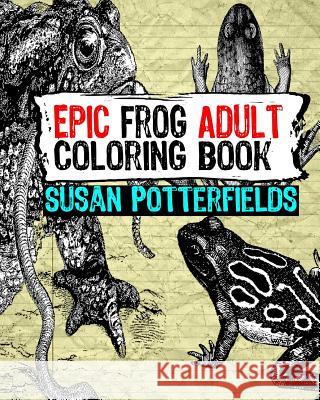Epic Frog Adult Coloring Book Susan Potterfields 9781534961388