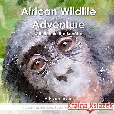 African Wildlife Adventure: with Bonnie the Bonobo Jamieson, A. H. 9781534975231 Createspace Independent Publishing Platform