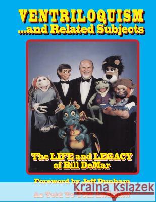 Ventriloquism... and Related Subjects: The Life and Legacy of Bill DeMar Dunham, Jeff 9781534982956 Createspace Independent Publishing Platform