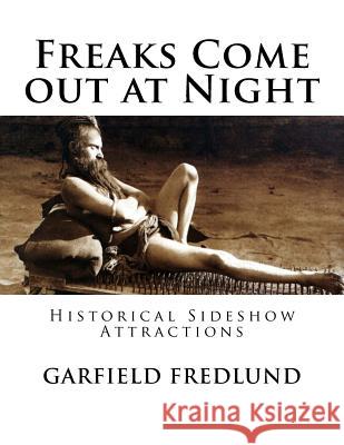 Freaks Come out at Night: Historical Sideshow Attractions Fredlund, Garfield 9781534984004