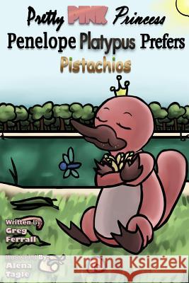 Pretty Pink Princess Penelope Platypus Prefers Pistachios Greg Ferrall Alena Tagle 9781534987142 Createspace Independent Publishing Platform