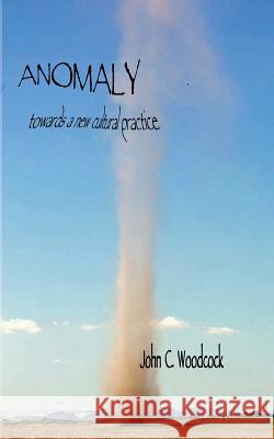 Anomaly: towards a new cultural practice Woodcock, John C. 9781535013000