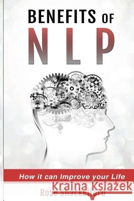 Benefits of NLP: How it can Improve your Life Shackelford, Rose 9781535013079