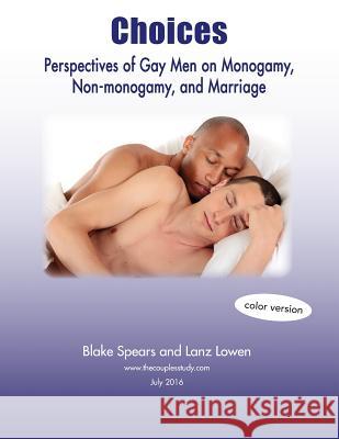 Choices: Perspectives of Gay Men on Monogamy, Non-Monogamy, and Marriage (Full Color) Blake Spears Lanz Lowen 9781535038652 Createspace Independent Publishing Platform