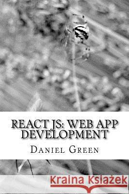ReactJS: Web App Development: Learn one of the most popular Javascript libraries Green, Daniel 9781535048156 Createspace Independent Publishing Platform
