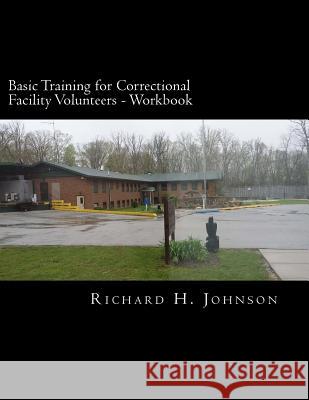 Basic Training for Correctional Facility Volunteers: Volunteer Workbook Richard H. Johnson 9781535052719