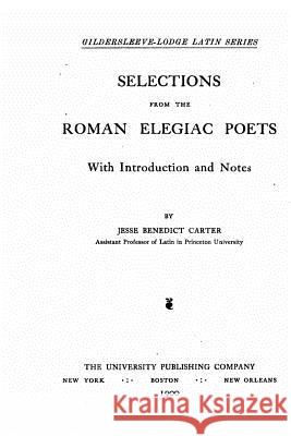 Selections From the Roman Elegiac Poets Carter, Jesse Benedict 9781535063098