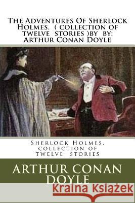The Adventures Of Sherlock Holmes. ( collection of twelve stories ) by: Arthur Conan Doyle Conan Doyle, Arthur 9781535137027