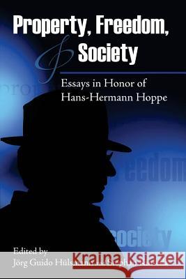 Property, Freedom, and Society: Essays in Honor of Hans-Hermann Hoppe Jorg Guido Hulsmann Stephan Kinsella 9781535150682 Createspace Independent Publishing Platform