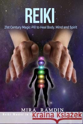 Reiki: 21st Century Magic-Pill to Heal Body, Mind, and Spirit Mira Ramdin 9781535157957