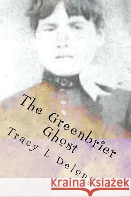 The Greenbrier Ghost: A mother's love DeLong, Tracy L. 9781535193481 Createspace Independent Publishing Platform