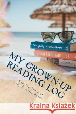 My Grown-up Reading Log: Keeping Track of My Favorite Reads Mansfield, Kathy 9781535204477 Createspace Independent Publishing Platform