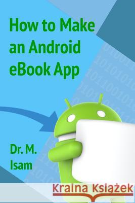 How to make an Android eBook App Abdel-Magid, Mohammed Isam Mohammed 9781535242820 Createspace Independent Publishing Platform