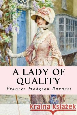 A Lady of Quality Frances Hodgson Burnett 9781535270649 Createspace Independent Publishing Platform