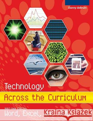 Technology Across the Curriculum: Half-Year Edition: Word, Excel, and HTML Danny a. Debruin 9781535277358 Createspace Independent Publishing Platform