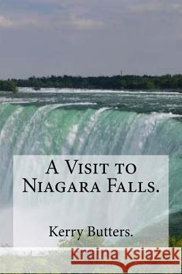 A Visit to Niagara Falls. Kerry Butters 9781535292009 Createspace Independent Publishing Platform