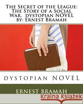 The Secret of the League: The Story of a Social War. dystopian NOVEL by: Ernest Bramah Bramah, Ernest 9781535320856