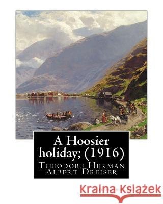 A Hoosier holiday; (1916) by: Theodore Dreiser: Theodore Herman Albert Dreiser Dreiser, Theodore 9781535329316 Createspace Independent Publishing Platform