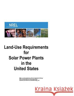 Land-Use Requirements for Solar Power Plants in the United States U S Dept of Energy                       National Renewable Energy Laboratory     Penny Hill Press 9781535338622 Createspace Independent Publishing Platform