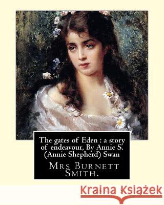 The gates of Eden: a story of endeavour, By Annie S. (Annie Shepherd) Swan: She used her maiden name for most of her literary career, but Swan, Annie S. 9781535393560