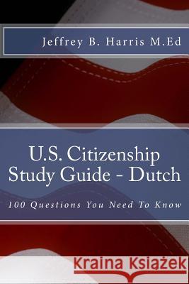 U.S. Citizenship Study Guide - Dutch: 100 Questions You Need To Know Harris, Jeffrey B. 9781535403368