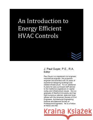 An Introduction to Energy Efficient HVAC Controls J. Paul Guyer 9781535409483 Createspace Independent Publishing Platform