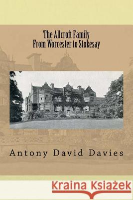 The Allcroft Family: From Worcester to Stokesay Antony David Davies 9781535416658