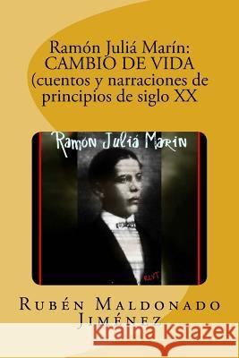 Ramón Juliá Marín: CAMBIO DE VIDA (cuentos y narraciones de principios de siglo Maldonado Jimenez, Ruben 9781535459952 Createspace Independent Publishing Platform