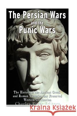 The Persian Wars and the Punic Wars: The History of the Ancient Greek and Roman Victories that Preserved Western Civilization Charles River Editors 9781535477932 Createspace Independent Publishing Platform