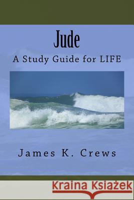 Jude: A Study Guide for LIFE Crews, James K. 9781535512510 Createspace Independent Publishing Platform