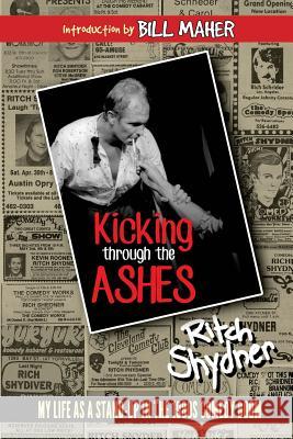 Kicking Through the Ashes: My Life as a Stand-Up in the 1980s Comedy Boom Ritch Shydner Roseanne Buemi Jarvis Lori Parsells 9781535565288