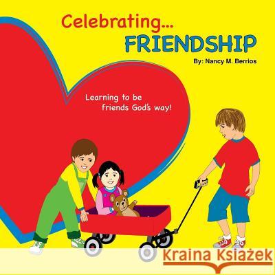 Celebrating FRIENDSHIP: Learning How To Be Friends God's Way! Berrios, Nancy M. 9781535578639 Createspace Independent Publishing Platform