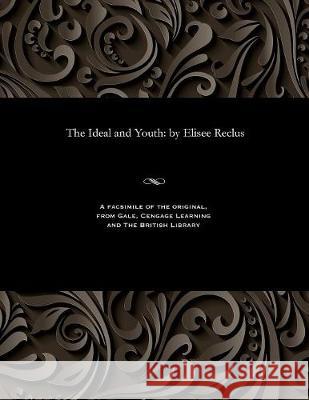 The Ideal and Youth: By Elisee Reclus Elisee Reclus 9781535812948