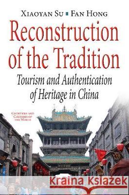 Reconstruction of the Tradition: Tourism & Authentication of Heritage in China Xiaoyan Su, Fan Hong 9781536121087 Nova Science Publishers Inc
