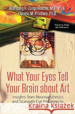 What Your Eyes Tell Your Brain About Art: Insights from Neuroaesthetics & Scanpath Eye Movements Wolfgang Zangemeister 9781536124354