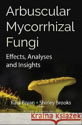 Arbuscular Mycorrhizal Fungi: Effects, Analyses and Insights Raul Bryan, Shirley Brooks 9781536129816