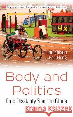 Body and Politics: Elite Disability Sport in China Zhixun Guan, Fan Hong 9781536135107 Nova Science Publishers Inc