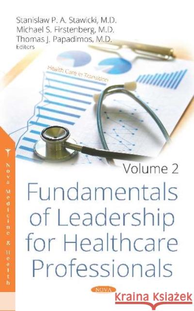 Fundamentals of Leadership for Healthcare Professionals. Volume 2 Stanislaw P. A. Stawicki, M.D. Michael S Firstenberg Thomas Papadimos, MD 9781536157291 Nova Science Publishers Inc