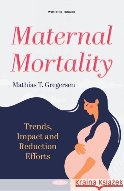 Maternal Mortality: Trends, Impact and Reduction Efforts Mathias T. Gregersen   9781536181616
