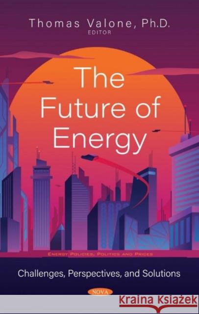 The Future of Energy: Challenges, Perspectives, and Solutions Thomas Valone   9781536181869