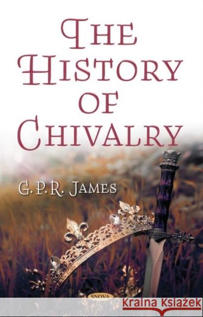 The History of Chivalry G. P. R. James   9781536182538 Nova Science Publishers Inc