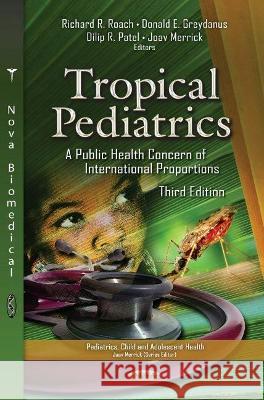 Tropical Pediatrics: A Public Health Concern of International Proportions, 3rd Edition Richard R Roach   9781536186048 Nova Science Publishers Inc
