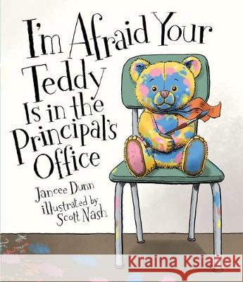 I'm Afraid Your Teddy Is in the Principal's Office Jancee Dunn Scott Nash 9781536201987 Candlewick Press (MA)