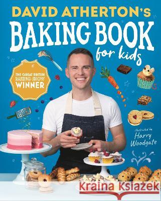 David Atherton\'s Baking Book for Kids: Delicious Recipes for Budding Bakers David Atherton Harry Woodgate 9781536231304