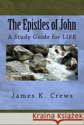 The Epistles of John: A Study Guide for LIFE Crews, James K. 9781536806984 Createspace Independent Publishing Platform