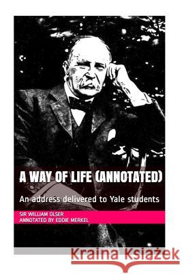 A Way of Life (Annotated): An address delivered to Yale students Merkel, Eddie 9781536818765
