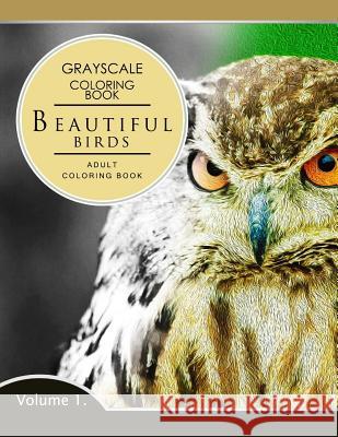 Beautiful Birds Volume 1: Grayscale coloring books for adults Relaxation (Adult Coloring Books Series, grayscale fantasy coloring books) Grayscale Fantasy Publishing 9781536836981 Createspace Independent Publishing Platform